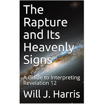 The Rapture and Its Heavenly Signs: A Guide to Interpreting Revelation 12