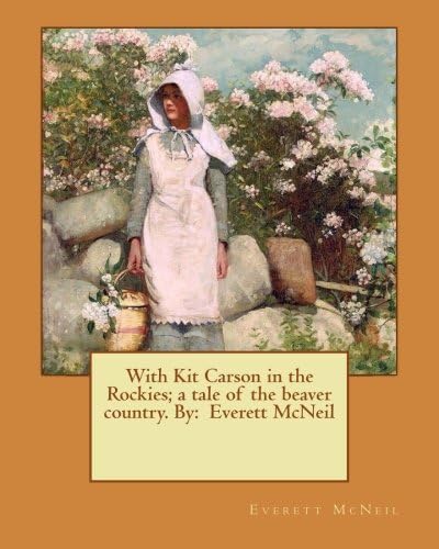 Everett McNeilWith Kit Carson in the Rockies; a tale of the beaver country. By: Everett McNeil