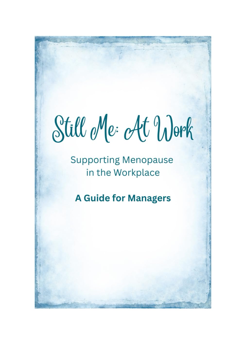 Still Me: At Work: Supporting Menopause in the Workplace: A Guide for Managers