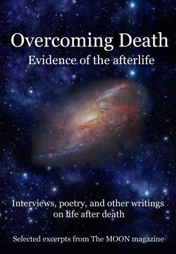 Overcoming Death: Evidence of the Afterlife: Interviews, poetry, and other