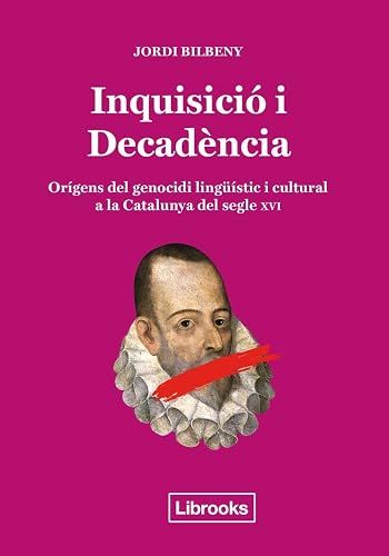 Inquisicio I Decadència: ORÍGENS DEL GENOCIDI LINGÜÍSTIC I CULTURAL A LA CATALUNYA DE (INEDITA - CAT)