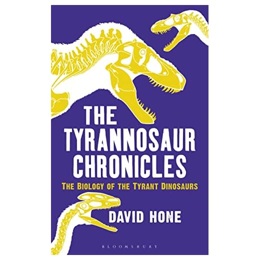 The Tyrannosaur Chronicles: The Biology of the Tyrant Dinosaurs (Bloomsbury Sigma)