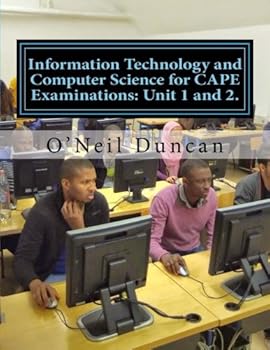 Paperback Information Technology and Computer Science for CAPE Examinations: Unit 1 and 2.: For CAPE and College Students Book