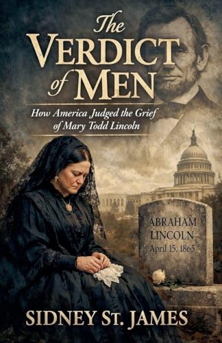 The Verdict of Men - How America Judged the Grief of Mary Todd Lincoln (Lincoln Assassination)