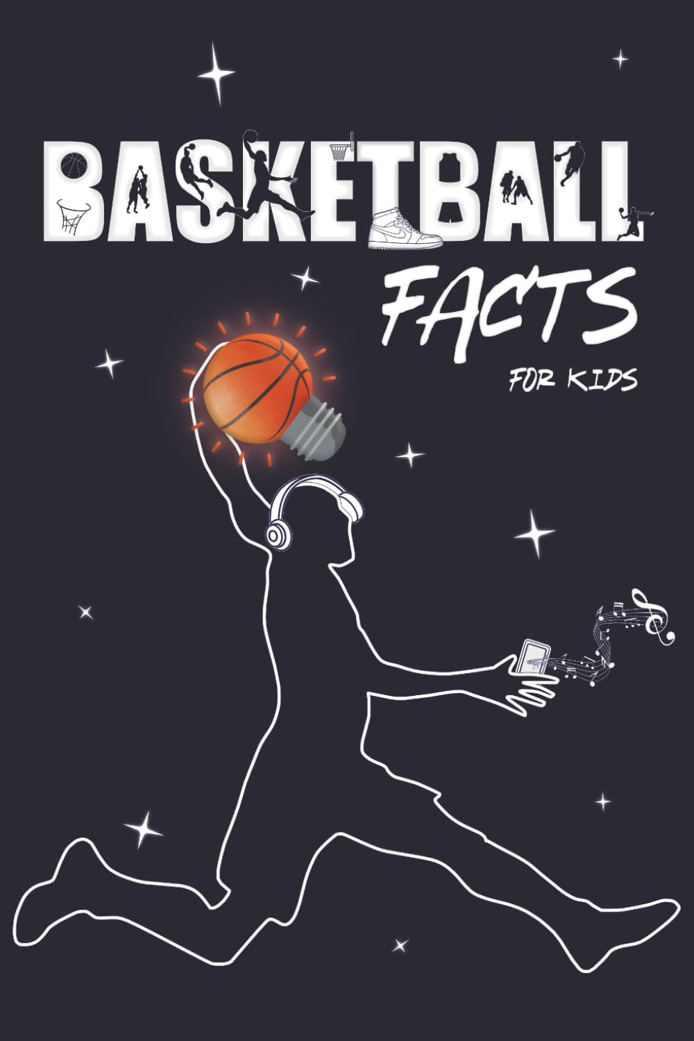 Basketball Facts for Kids: The Ultimate Guide to NBA History, Superstar Players, Game-Changing Rules, Fun Games | Uncover Secret Stories, Iconic Culture | Everything Young Fans Ages 7-12 Need to Know