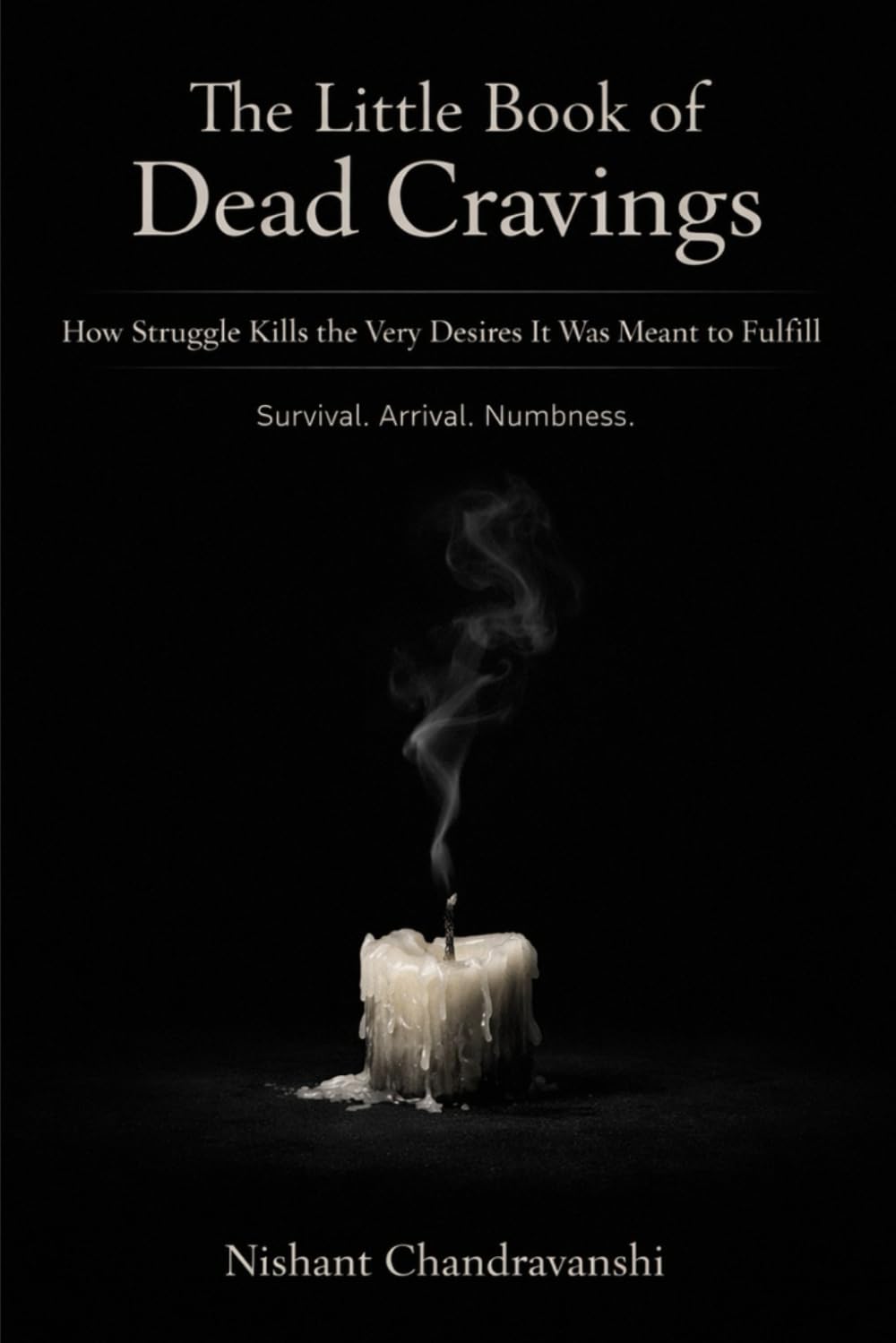 The Little Book Of Dead Cravings: How Struggle Kills the Very Desires It Was Meant to Fulfill | Survival | Arrival | Numbness. (The Little Book of Hidden Traps)