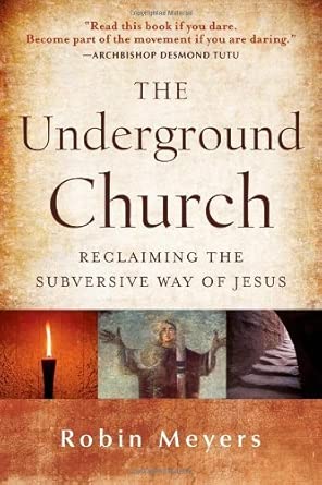 The Underground Church: Reclaiming the Subversive Way of Jesus by Meyers, Robin (2012) Hardcover-Wow! eBook