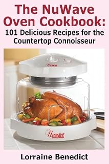 The Nuwave Oven Cookbook: 101 Delicious Recipes for the Countertop Connoisseur