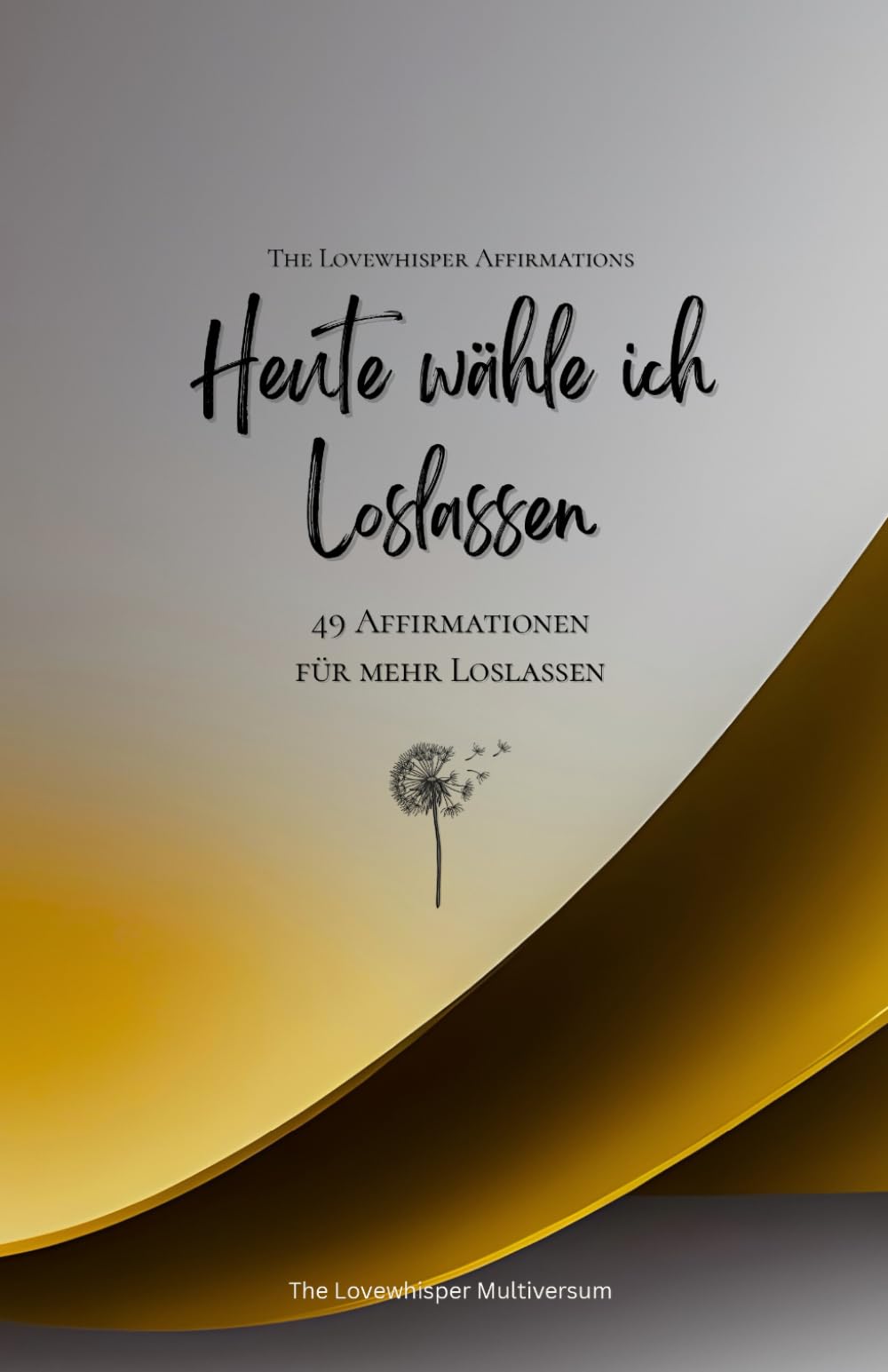 Heute wähle ich Loslassen: 49 Affirmationen für mehr Loslassen, Achtsamkeit, Wachstum, gold (Leben in Achtsamkeit)