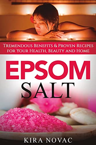 Epsom Salt: Tremendous Benefits & Proven Recipes for Your Health,