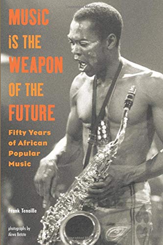 Music Is the Weapon of the Future: Fifty Years of African Popular Music