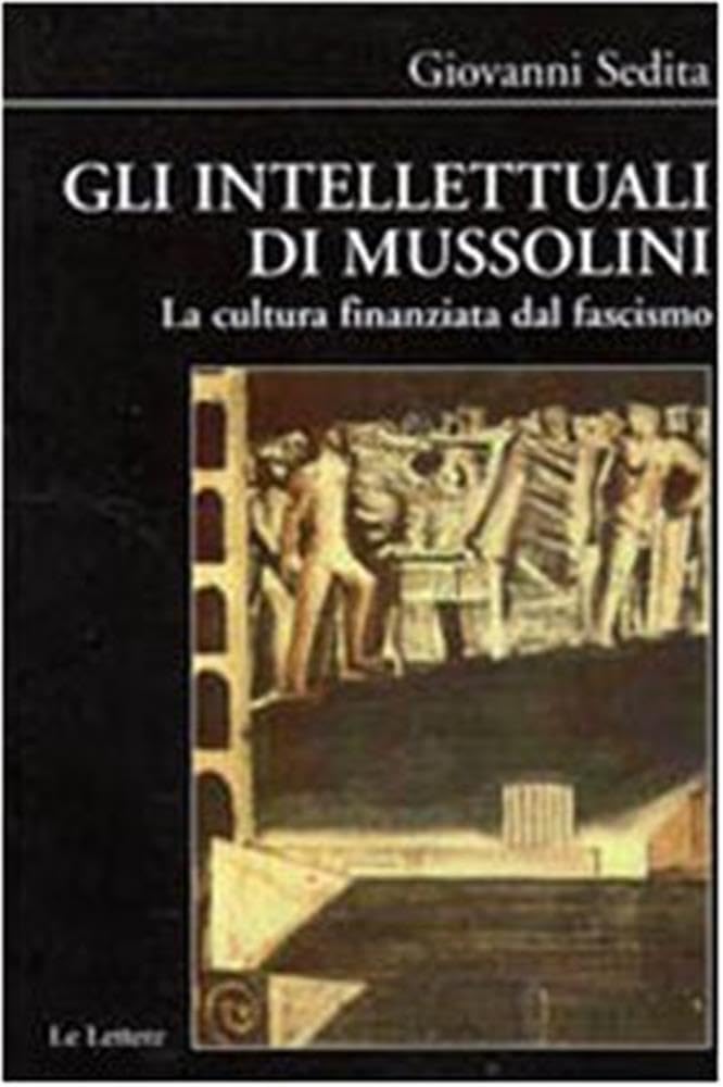 Gli Intellettuali Di Mussolini. La Cultura Finanziata Dal Fascismo - 4