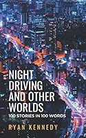 Night Driving and Other Worlds: 100 Stories in 100 Words 1688913386 Book Cover