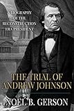 The Trial of Andrew Johnson: A Biography of the Reconstruction Era President (Heroes and Villains from American History)