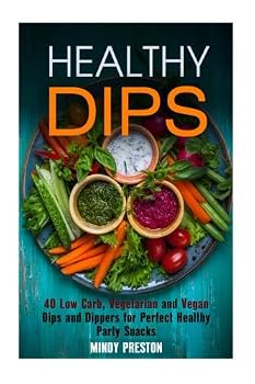 Paperback Healthy Dips: 40 Low Carb, Vegetarian and Vegan Dips and Dippers for Perfect Party Snacks (Healthy Snacks) Book