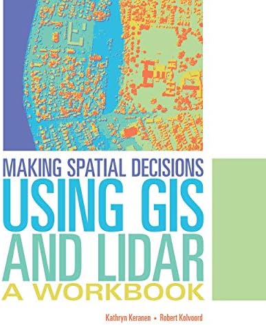 Making Spatial Decisions Using GIS and Lidar: A Workbook (Making Spatial Decisions, 3)