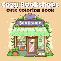 Cozy Bookshops Cute Coloring Book: A Delightful Coloring Experience for Book Lovers and Dreamers, Wholesome and Cute Bookshop Designs to Spark Creativity B0F5Q6M8YK Book Cover