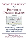 Wine Investment for Portfolio Diversification: How Collecting Fine Wines Can Yield Greater Returns Than Stocks and Bonds