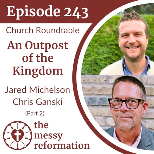 Page de couverture de Episode 243: Church Roundtable — An Outpost of the Kingdom — Jared Michelson, Chris Ganski (Part 2)