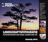  Digitale Landschaftsfotografie: Fotografieren wie Ansel Adams und Co. (mitp Edition Profifoto)