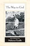  The Way to God: Selected Writings from Mahatma Gandhi