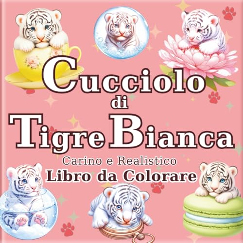  Cucciolo di Tigre Bianca: Libro da Colorare di Tigri Bianche Carine e Realistiche per Adulti: 50 bellissime illustrazioni per un momento di relax e ... anche come regalo per gli amanti delle tigri.