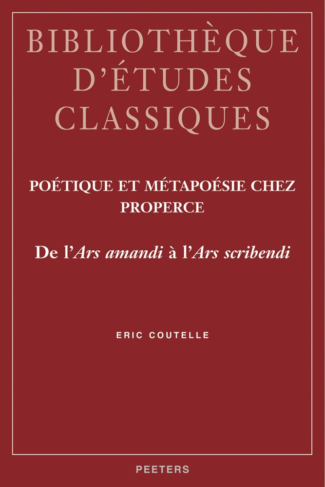 Poetique Et Metapoesie Chez Properce: De L'ars Amandi a L'ars Scribendi (Bibliotheque D'etudes Classiques)