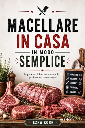  MACELLARE IN CASA IN MODO SEMPLICE: Impara tecniche sicure e semplici per lavorare la tua carne