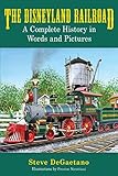 The Disneyland Railroad: A Complete History in Words and Pictures