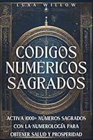 Códigos Numéricos Sagrados: Activa 1000+ Números Sagrados con la Numerología para Obtener Salud y Prosperidad (Numerología Celestial) (Spanish Edition) B0DD7TG3F2 Book Cover