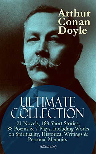 ARTHUR CONAN DOYLE Ultimate Collection: 21 Novels, 188 Short Stories, 88 Poems & 7 Plays, Including Works on Spirituality, Historical Writings & Personal ... History of the Great War… (English Edition)