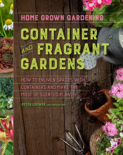 Container And Fragrant Gardens: A Quick-Reference Guide to Scented Flowers and Plant Care (Home Grown Gardening)