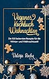 Veganes Kochbuch Weihnachten: Die 100 leckersten Rezepte für die Winter- und Weihnachtszeit!