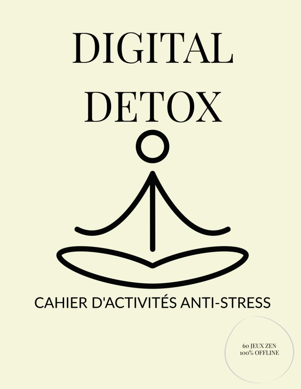 Digital Detox: Cahier d'Activités Anti-Stress pour Adultes : 60 Jeux Zen (Mots Mêlés, Sudoku, Labyrinthes) pour Déconnecter des Écrans et Lâcher Prise