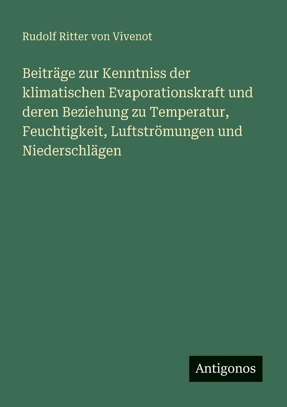 Beiträge zur Kenntniss der klimatischen Evaporationskraft und deren Beziehung zu Temperatur, Feuchtigkeit, Luftströmungen und Niederschlägen