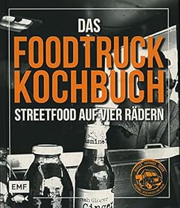Das Foodtruck-Kochbuch: Streetfood auf vier Rädern – Burger, Hotdogs, Tacos – regional, vegetarisch und mehr