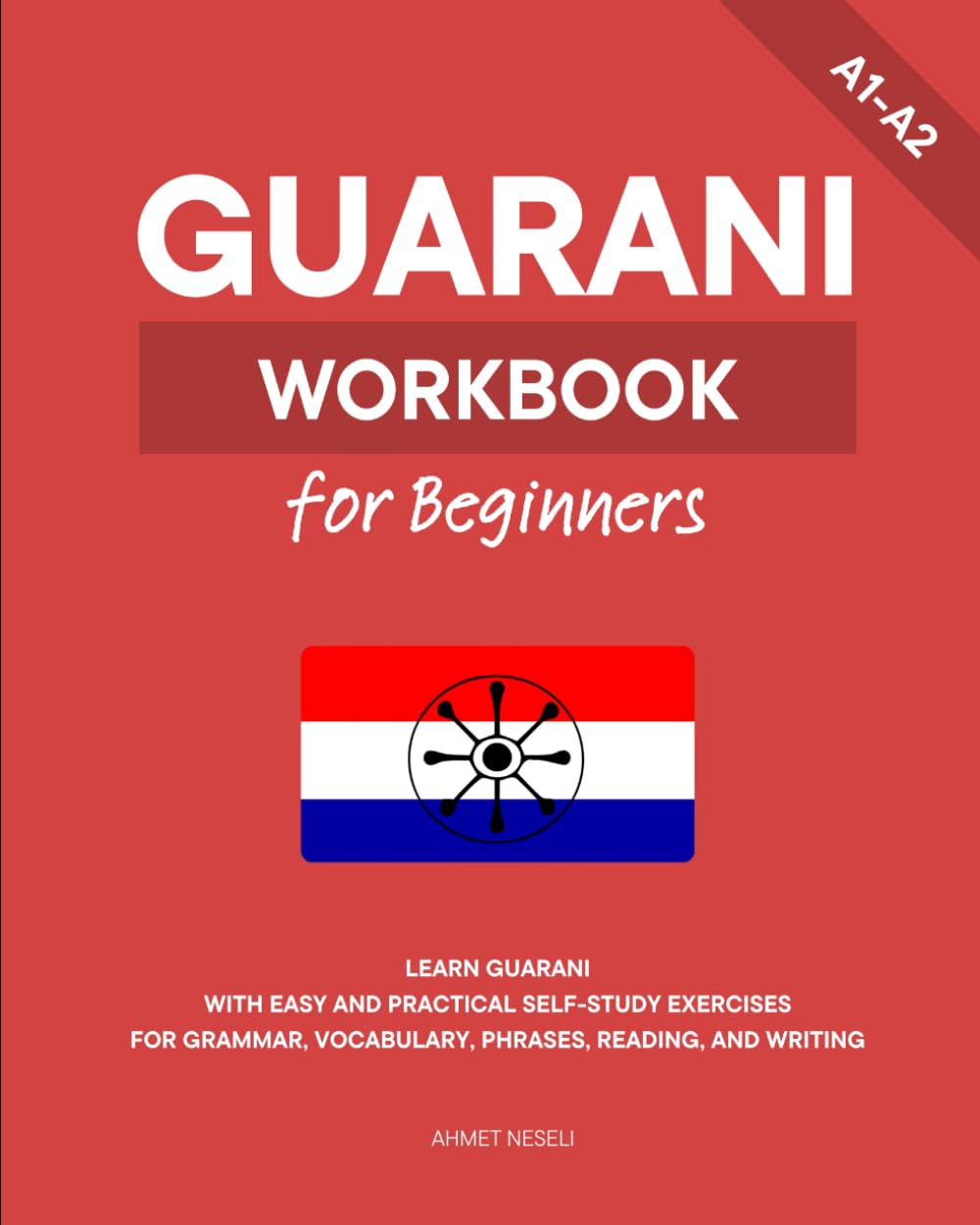 Guarani Workbook for Beginners: Learn Guarani with Easy and Practical Self-Study Exercises for Grammar, Vocabulary, Phrases, Reading, and Writing