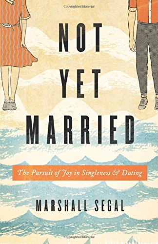 Not Yet Married: The Pursuit of Joy in Singleness and Dating Not Yet Married: The Pursuit of Joy in Singleness and Dating