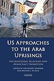US Approaches to the Arab Uprisings: International Relations and Democracy Promotion (Library of Middle East History)