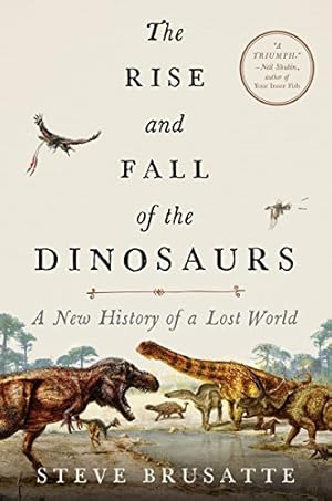 The Rise and Fall of the Dinosaurs: A New History of a Lost World: The Definitive Dinosaur Encyclopedia with Stunning Illustrations, Embark on a Prehistoric Quest!