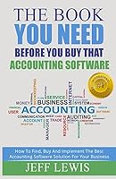 The Book You Need Before You Buy That Accounting Software: How Find, Buy and Implement the Best Accounting Software Solution For Your Business 1505420423 Book Cover
