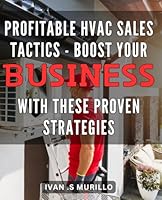 Profitable HVAC Sales Tactics - Boost Your Business with These Proven Strategies: Unlock Your HVAC Sales Potential: Actionable Tactics to Boost Your Business and Maximize Profit B0CWYVQ5BH Book Cover