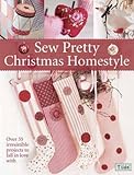  Sew Pretty Christmas Homestyle: Over 35 Irresistible Projects to Fall in Love with