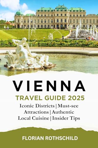 Vienna Travel Guide 2025: Discover Iconic Districts, Must-See Attractions, Hidden Gems, Authentic Local Cuisine, and Insider Travel Tips in Austria’s Historic ... of Vienna, Prague, and Budapest Book 1)