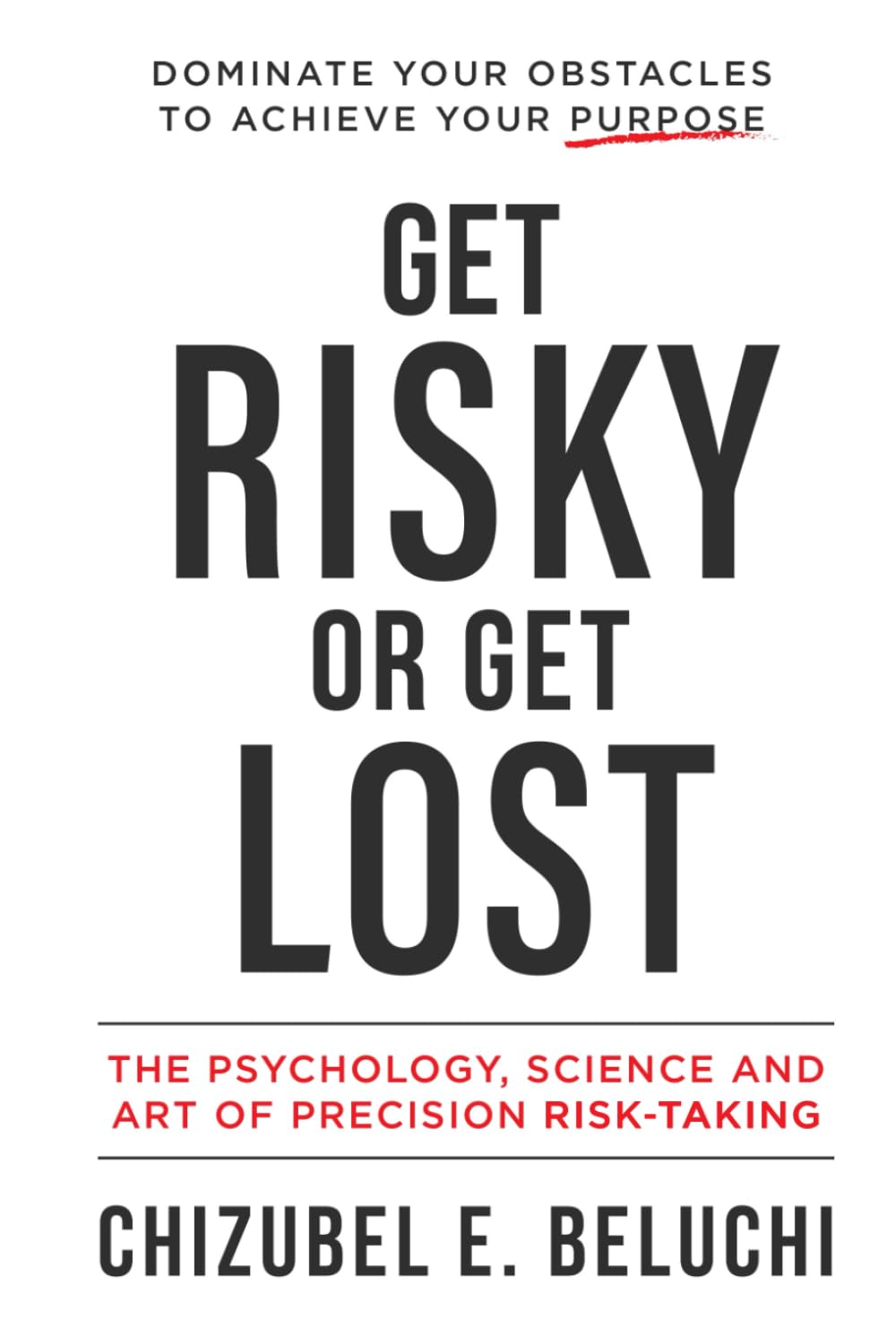 Get Risky or Get Lost: The Psychology, Science and Art of Precision Risk-Taking