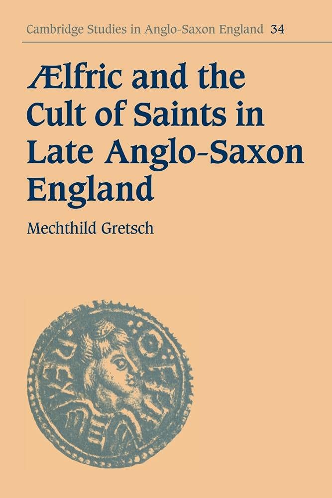Aelfric and the Cult of Saints in Late Anglo-Saxon England: 34 (Cambridge Studies in Anglo-Saxon England, Series Number 34)