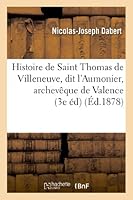 Histoire de Saint Thomas de Villeneuve, Dit L'Aumonier, Archevaaque de Valence, En Espagne: (3e A(c)Dition) 2012986749 Book Cover