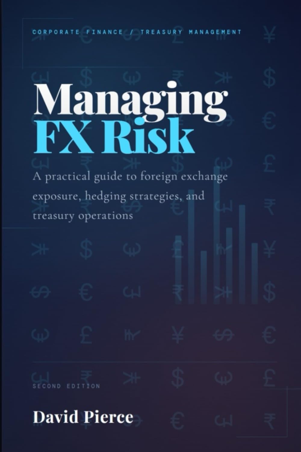 Managing Foreign Exchange Risk: A Practical Guide to Foreign Exchange Exposure, Hedging Strategies, and Treasury Operations (Global Finance and Risk Management)
