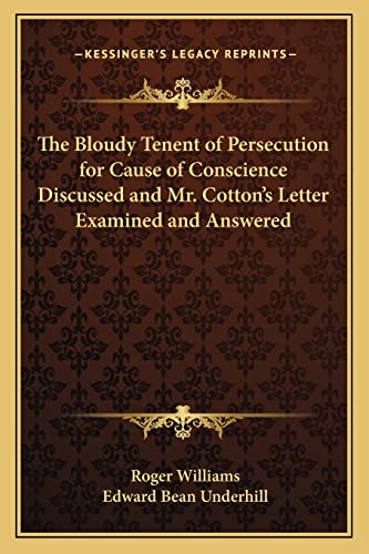 The Bloudy Tenent of Persecution for Cause of Conscience Discussed and Mr. Cotton's Letter Examined and Answered