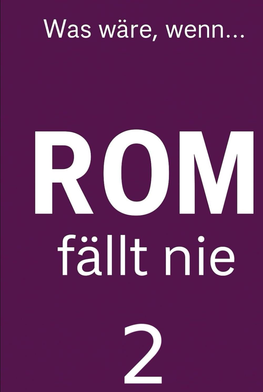 Rom fällt nie 2: Roman einer nie gefallenen Welt